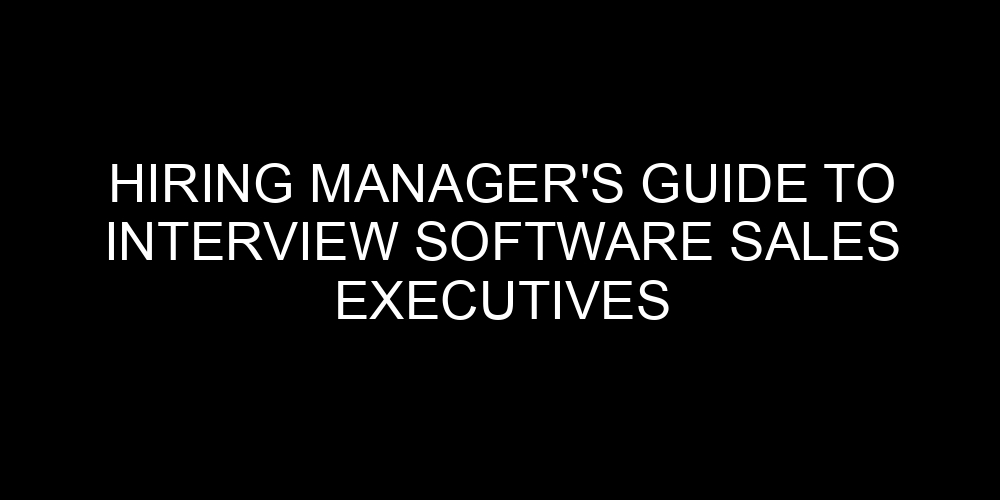 Hiring Manager’s Guide to Interview Software Sales Executives