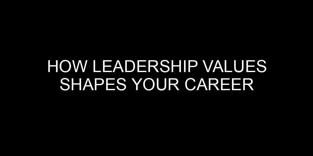 How Leadership Values Shapes your Career