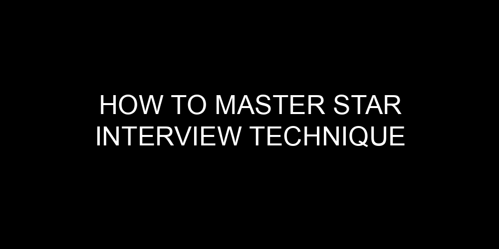 How to Master STAR Interview Technique